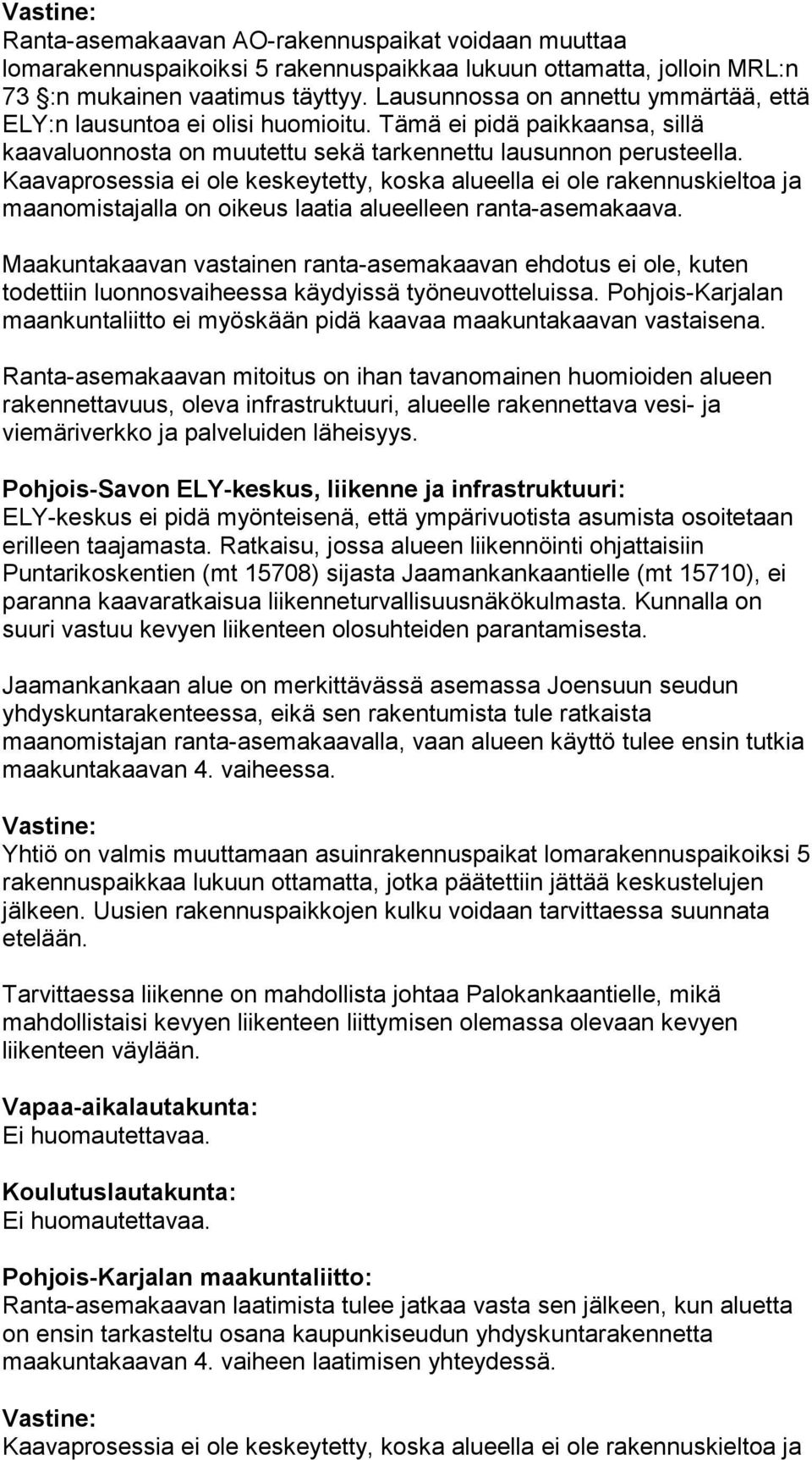 Kaavaprosessia ei ole keskeytetty, koska alueella ei ole rakennuskieltoa ja maanomistajalla on oikeus laatia alueelleen ranta-asemakaava.