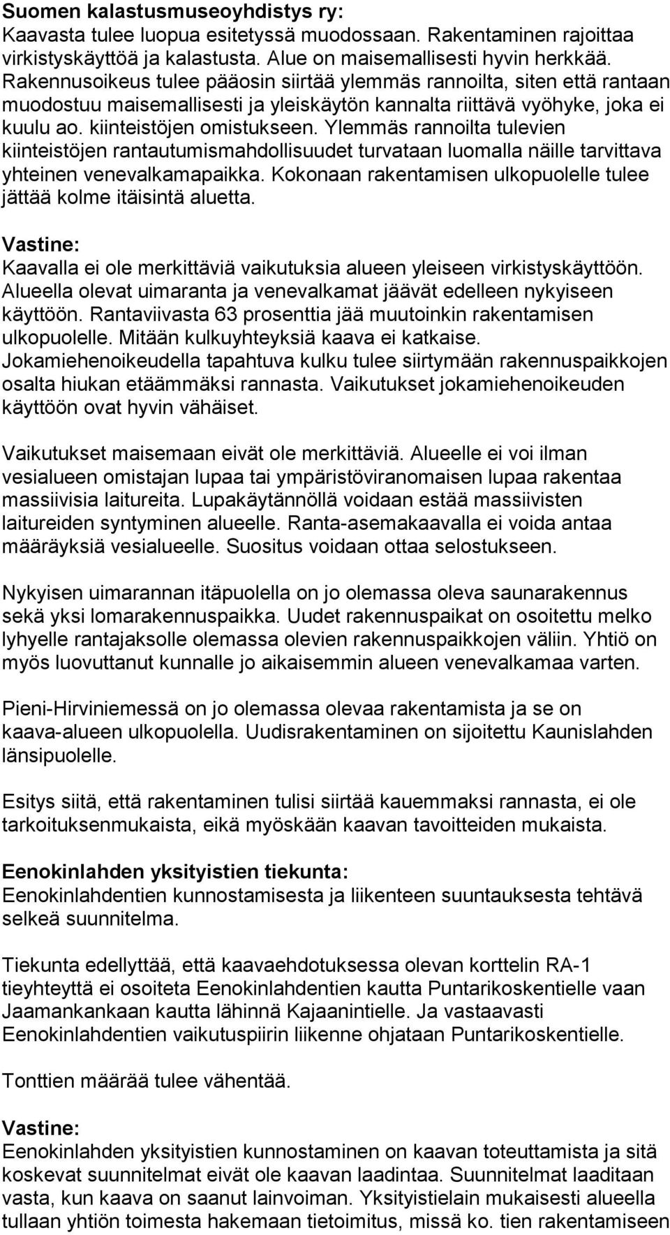 Ylemmäs rannoilta tulevien kiinteistöjen rantautumismahdollisuudet turvataan luomalla näille tarvittava yhteinen venevalkamapaikka.