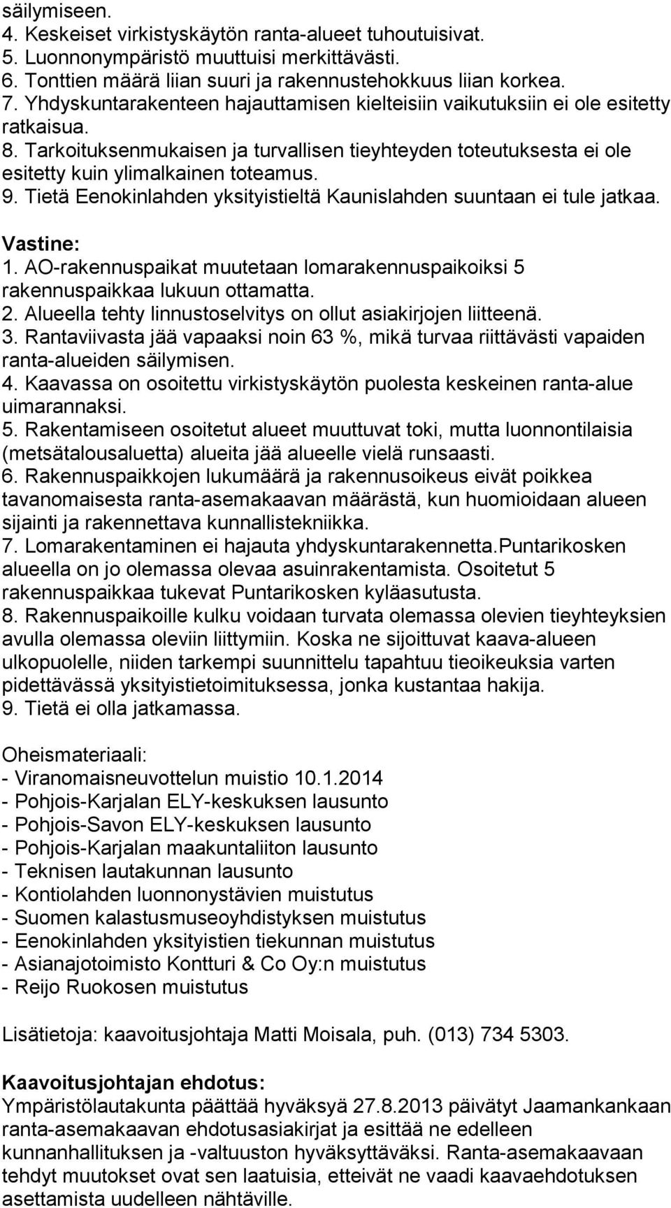 Tietä Eenokinlahden yksityistieltä Kaunislahden suuntaan ei tule jatkaa. 1. AO-rakennuspaikat muutetaan lomarakennuspaikoiksi 5 rakennuspaikkaa lukuun ottamatta. 2.