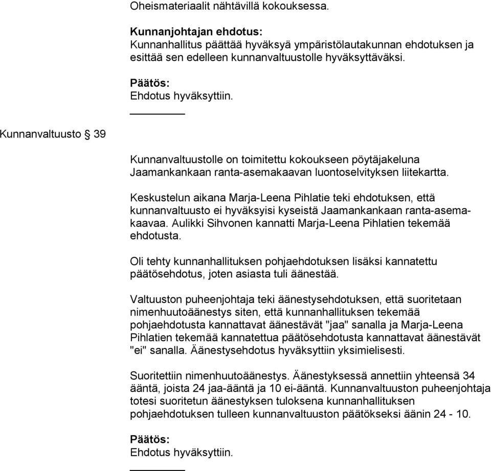 Keskustelun aikana Marja-Leena Pihlatie teki ehdotuksen, että kunnanvaltuusto ei hyväksyisi kyseistä Jaamankankaan ranta-asemakaavaa. Aulikki Sihvonen kannatti Marja-Leena Pihlatien tekemää ehdotusta.