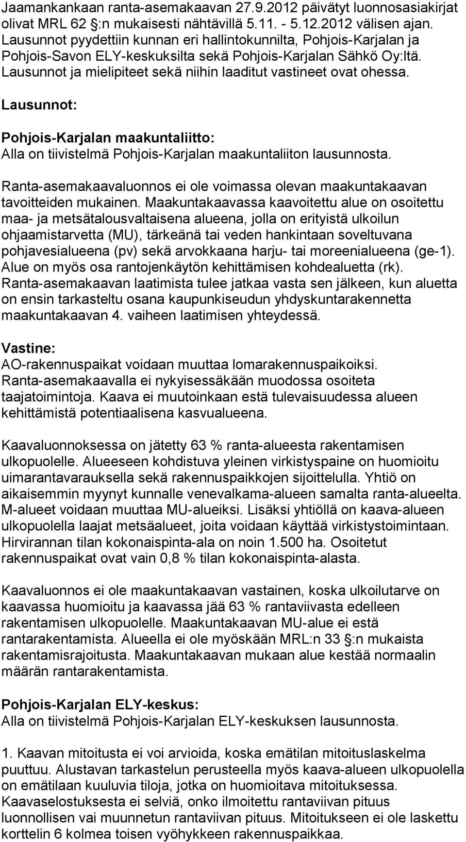 Lausunnot ja mielipiteet sekä niihin laaditut vastineet ovat ohessa. Lausunnot: Pohjois-Karjalan maakuntaliitto: Alla on tiivistelmä Pohjois-Karjalan maakuntaliiton lausunnosta.