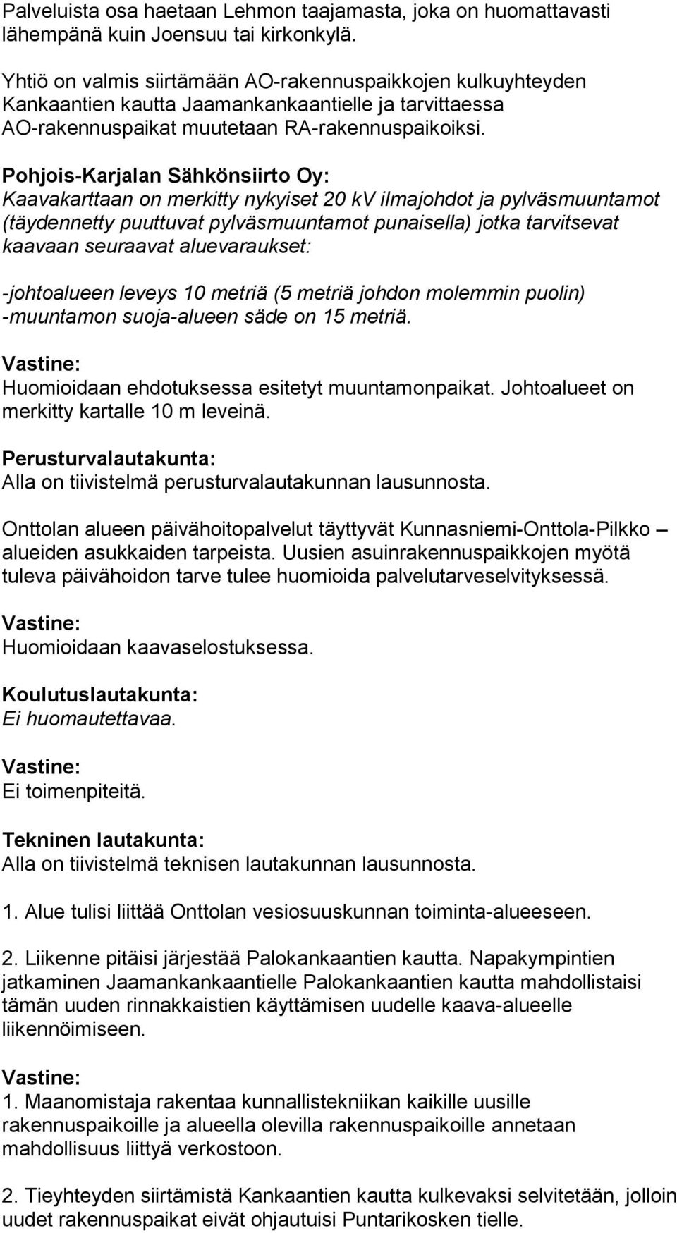 Pohjois-Karjalan Sähkönsiirto Oy: Kaavakarttaan on merkitty nykyiset 20 kv ilmajohdot ja pylväsmuuntamot (täydennetty puuttuvat pylväsmuuntamot punaisella) jotka tarvitsevat kaavaan seuraavat