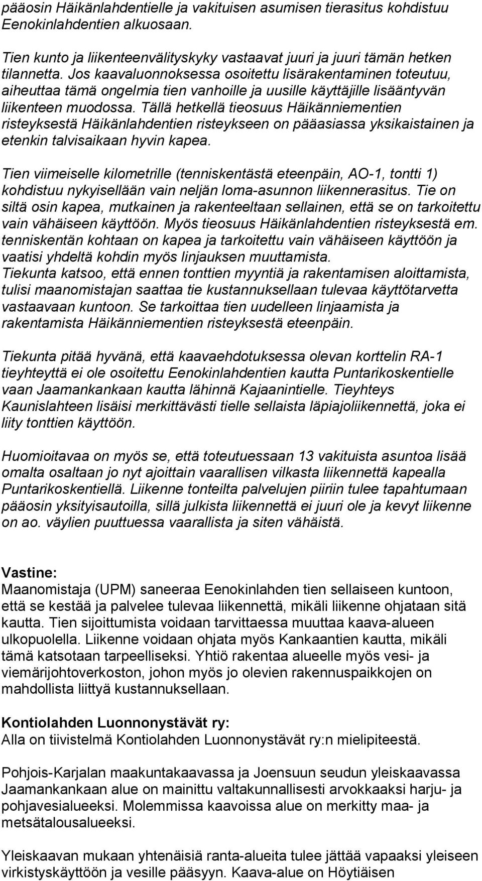 Tällä hetkellä tieosuus Häikänniementien risteyksestä Häikänlahdentien risteykseen on pääasiassa yksikaistainen ja etenkin talvisaikaan hyvin kapea.