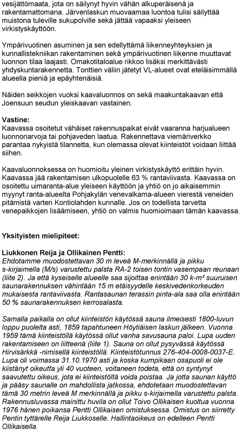 Ympärivuotinen asuminen ja sen edellyttämä liikenneyhteyksien ja kunnallistekniikan rakentaminen sekä ympärivuotinen liikenne muuttavat luonnon tilaa laajasti.