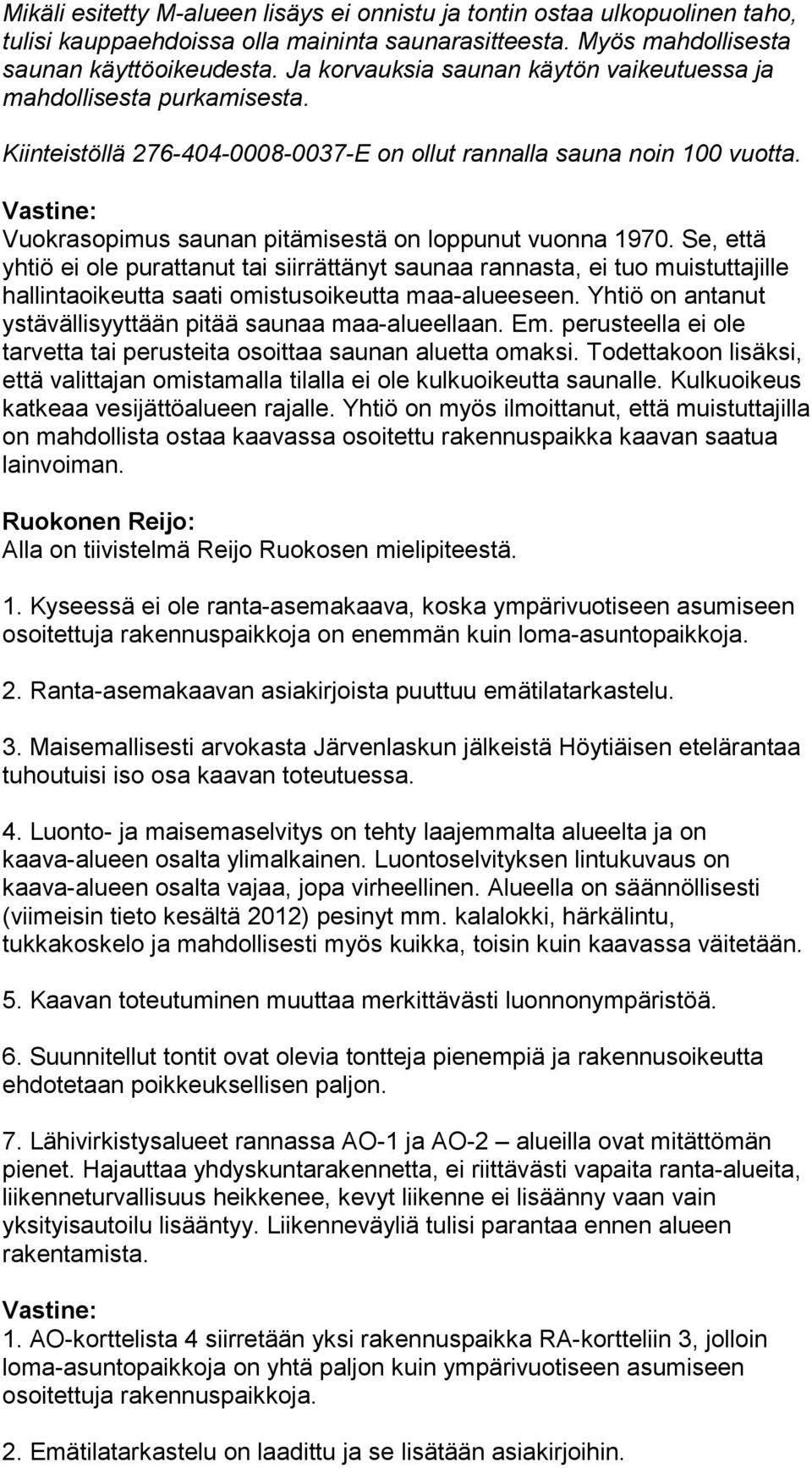 Vuokrasopimus saunan pitämisestä on loppunut vuonna 1970. Se, että yhtiö ei ole purattanut tai siirrättänyt saunaa rannasta, ei tuo muistuttajille hallintaoikeutta saati omistusoikeutta maa-alueeseen.