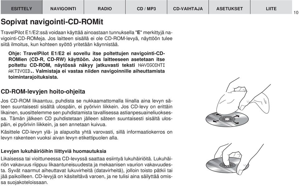 Ohje: TravelPilot E1/E2 ei sovellu itse poltettujen navigointi-cd- ROMien (CD-R, CD-RW) käyttöön. Jos laitteeseen asetetaan itse poltettu CD-ROM, näytössä näkyy jatkuvasti teksti IGOINTI AKTIVOID.