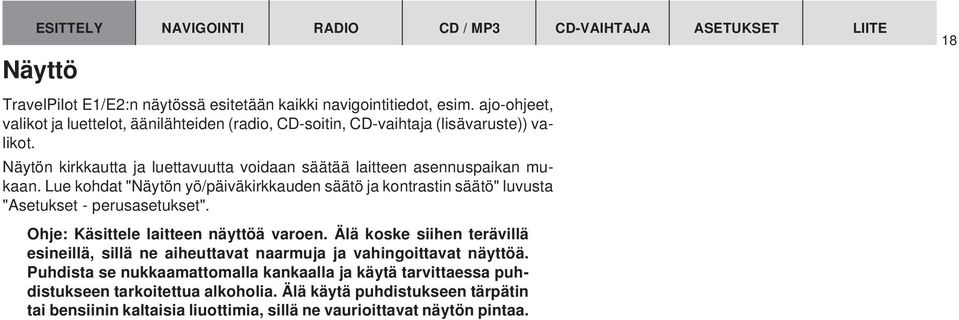 Lue kohdat "Näytön yö/päiväkirkkauden säätö ja kontrastin säätö" luvusta "Asetukset - perusasetukset". Ohje: Käsittele laitteen näyttöä varoen.