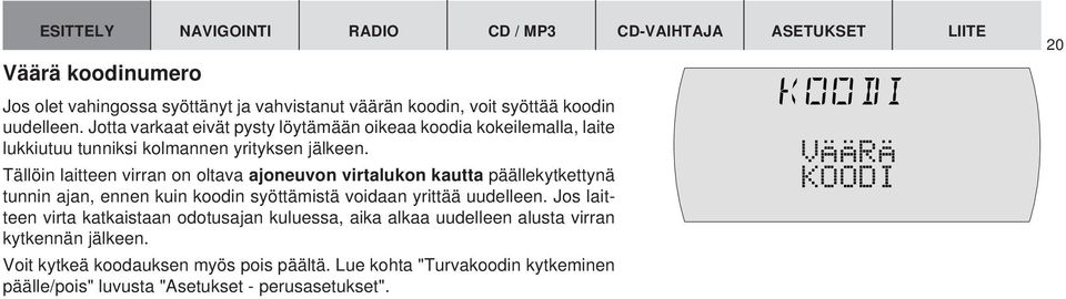 Tällöin laitteen virran on oltava ajoneuvon virtalukon kautta päällekytkettynä tunnin ajan, ennen kuin koodin syöttämistä voidaan yrittää uudelleen.