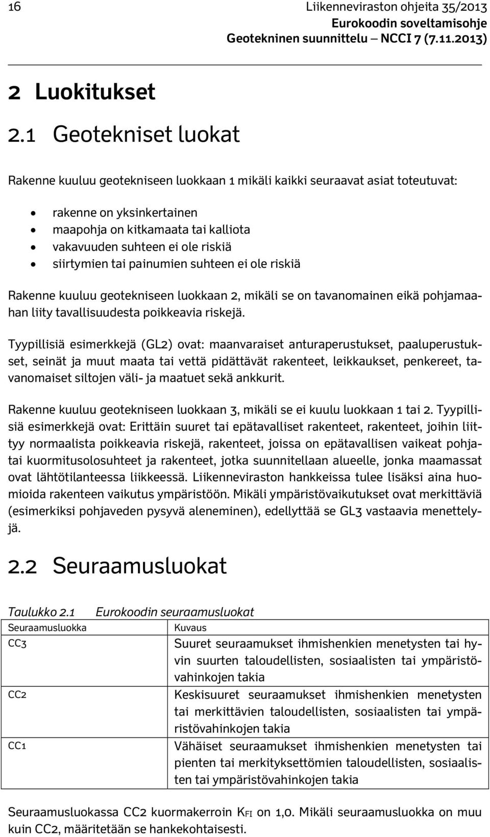 siirtymien tai painumien suhteen ei ole riskiä Rakenne kuuluu geotekniseen luokkaan 2, mikäli se on tavanomainen eikä pohjamaahan liity tavallisuudesta poikkeavia riskejä.