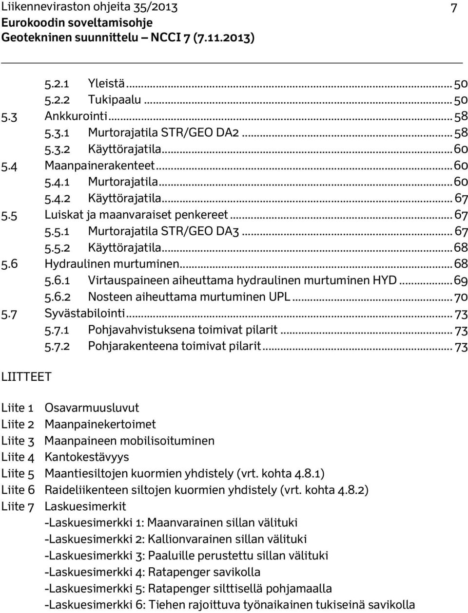 .. 69 5.6.2 Nosteen aiheuttama murtuminen UPL... 70 5.7 Syvästabilointi... 73 5.7.1 Pohjavahvistuksena toimivat pilarit... 73 5.7.2 Pohjarakenteena toimivat pilarit.