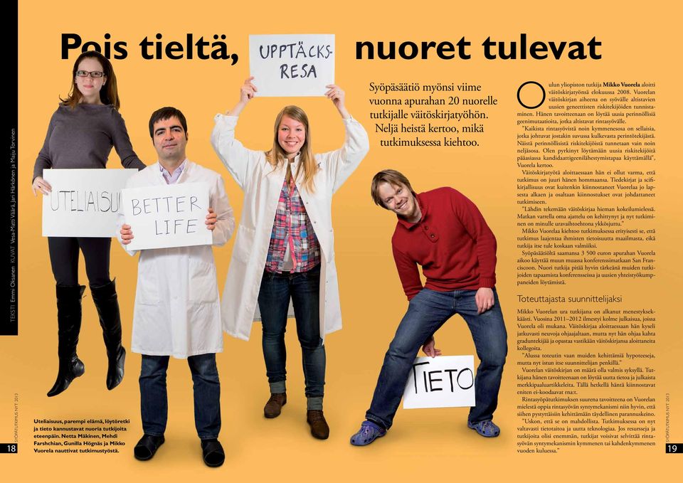 Neljä heistä kertoo, mikä tutkimuksessa kiehtoo. Oulun yliopiston tutkija Mikko Vuorela aloitti väitöskirjatyönsä elokuussa 2008.