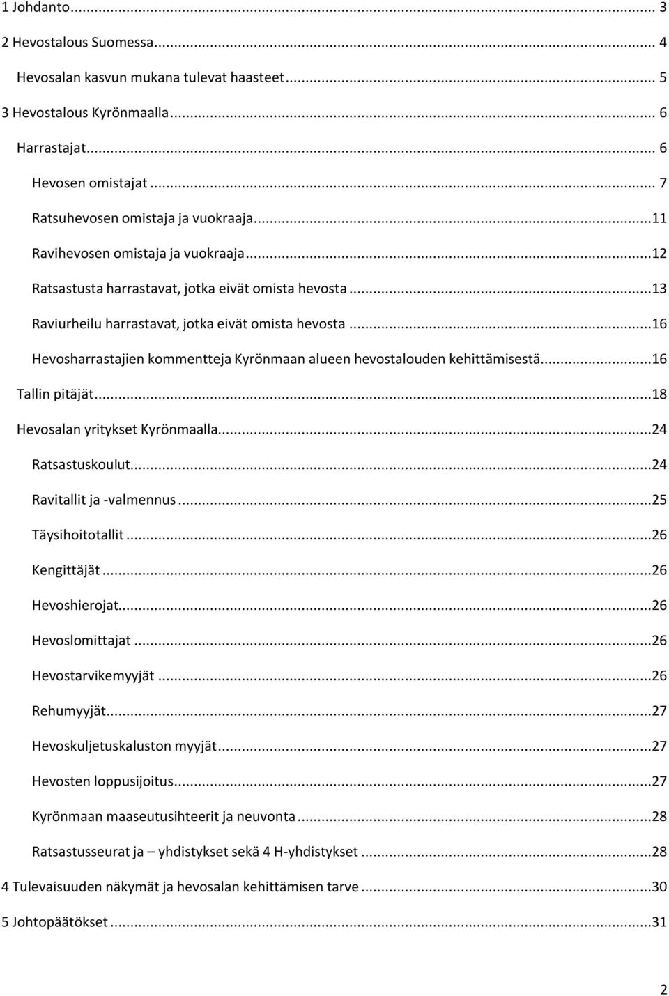 ..16 Hevosharrastajien kommentteja Kyrönmaan alueen hevostalouden kehittämisestä...16 Tallin pitäjät...18 Hevosalan yritykset Kyrönmaalla...24 Ratsastuskoulut...24 Ravitallit ja -valmennus.