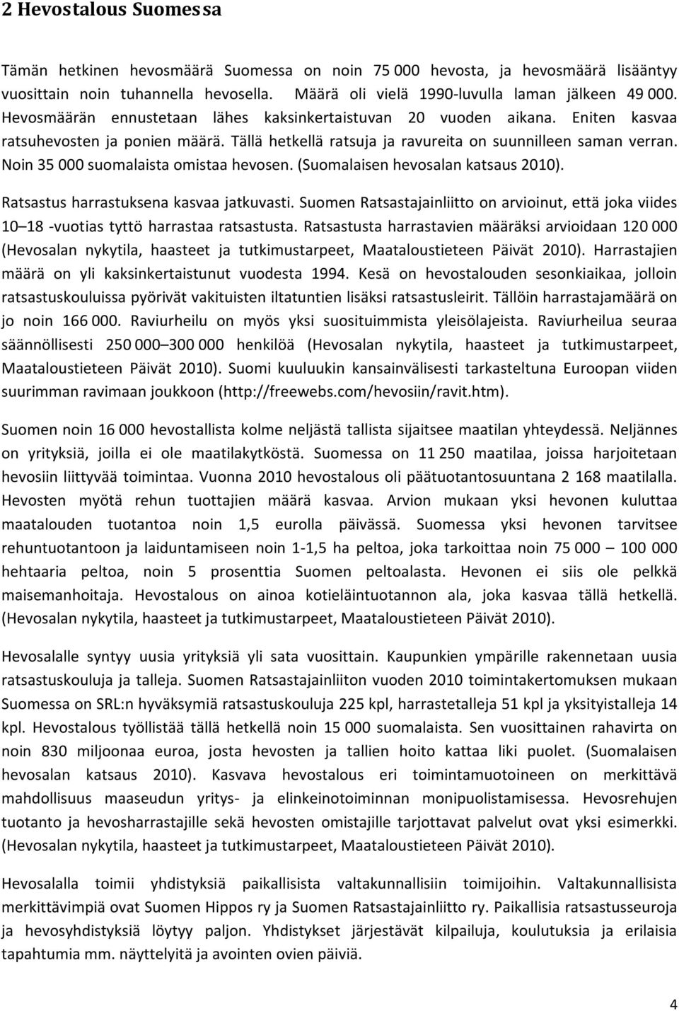 Noin 35 000 suomalaista omistaa hevosen. (Suomalaisen hevosalan katsaus 2010). Ratsastus harrastuksena kasvaa jatkuvasti.