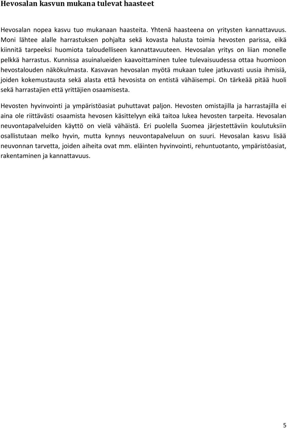 Hevosalan yritys on liian monelle pelkkä harrastus. Kunnissa asuinalueiden kaavoittaminen tulee tulevaisuudessa ottaa huomioon hevostalouden näkökulmasta.