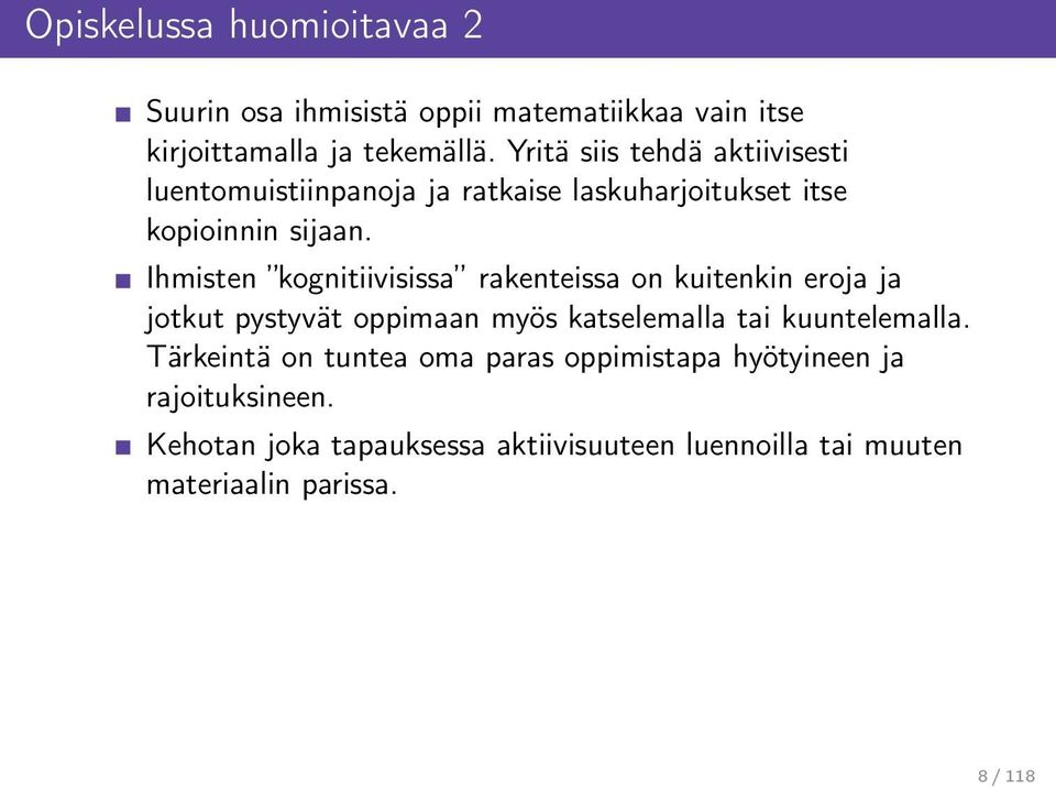 Ihmisten kognitiivisissa rakenteissa on kuitenkin eroja ja jotkut pystyvät oppimaan myös katselemalla tai kuuntelemalla.