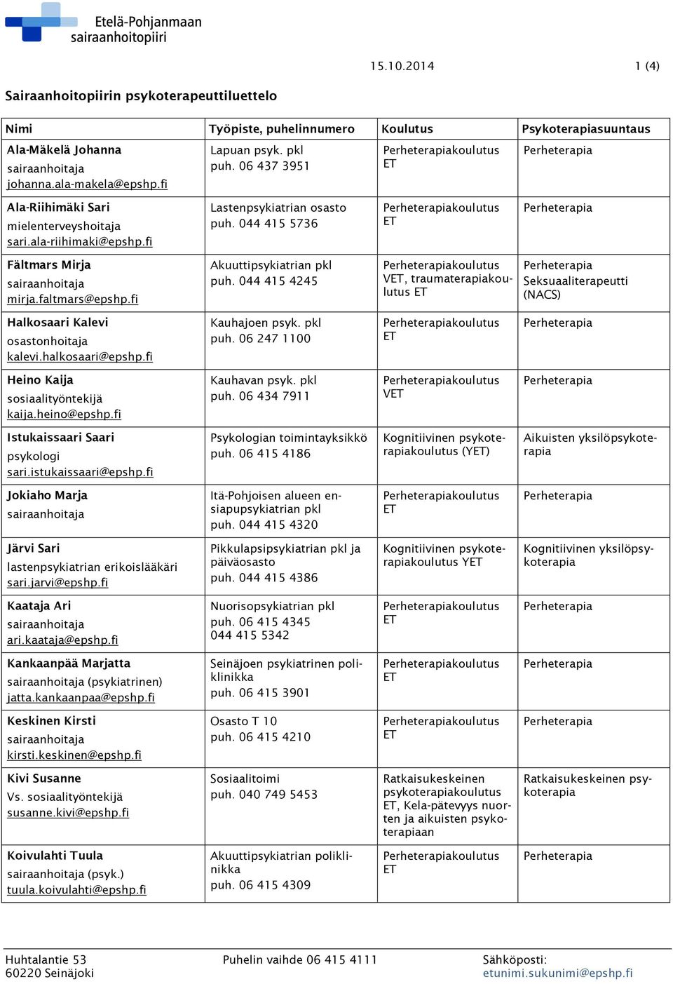 044 415 4245 V, traumaterapiakoulutus Seksuaaliterapeutti (NACS) Halkosaari Kalevi osastonhoitaja kalevi.halkosaari@epshp.fi Kauhajoen psyk. pkl puh. 06 247 1100 Heino Kaija sosiaalityöntekijä kaija.