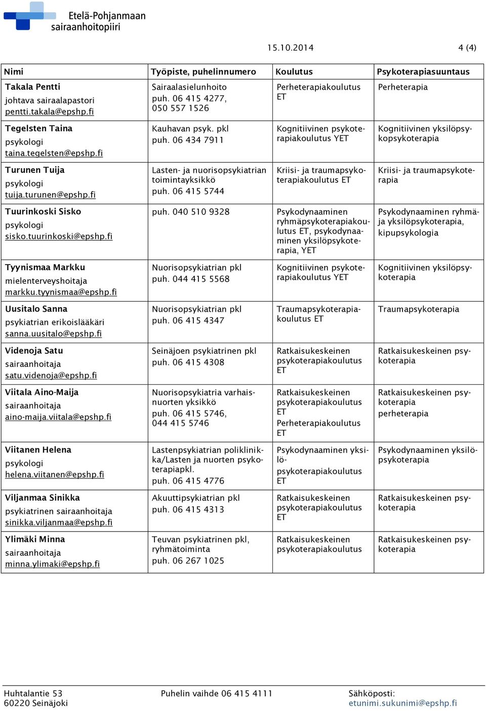 06 415 5744 Kriisi- ja trauma Kriisi- ja traumapsykoterapia Tuurinkoski Sisko sisko.tuurinkoski@epshp.fi puh.