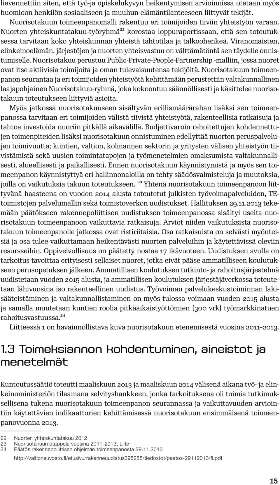 Nuorten yhteiskuntatakuu-työryhmä22 korostaa loppuraportissaan, että sen toteutuksessa tarvitaan koko yhteiskunnan yhteistä tahtotilaa ja talkoohenkeä.