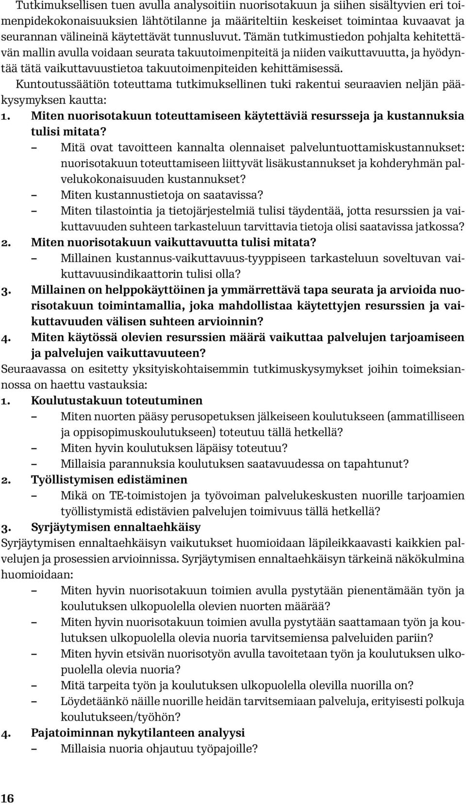 Tämän tutkimustiedon pohjalta kehitettävän mallin avulla voidaan seurata takuutoimenpiteitä ja niiden vaikuttavuutta, ja hyödyntää tätä vaikuttavuustietoa takuutoimenpiteiden kehittämisessä.