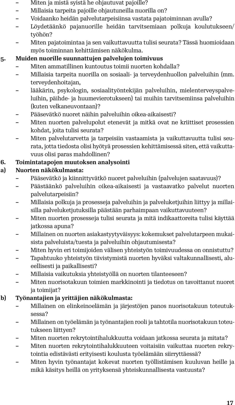 Muiden nuorille suunnattujen palvelujen toimivuus Miten ammatillinen kuntoutus toimii nuorten kohdalla? Millaisia tarpeita nuorilla on sosiaali- ja terveydenhuollon palveluihin (mm.