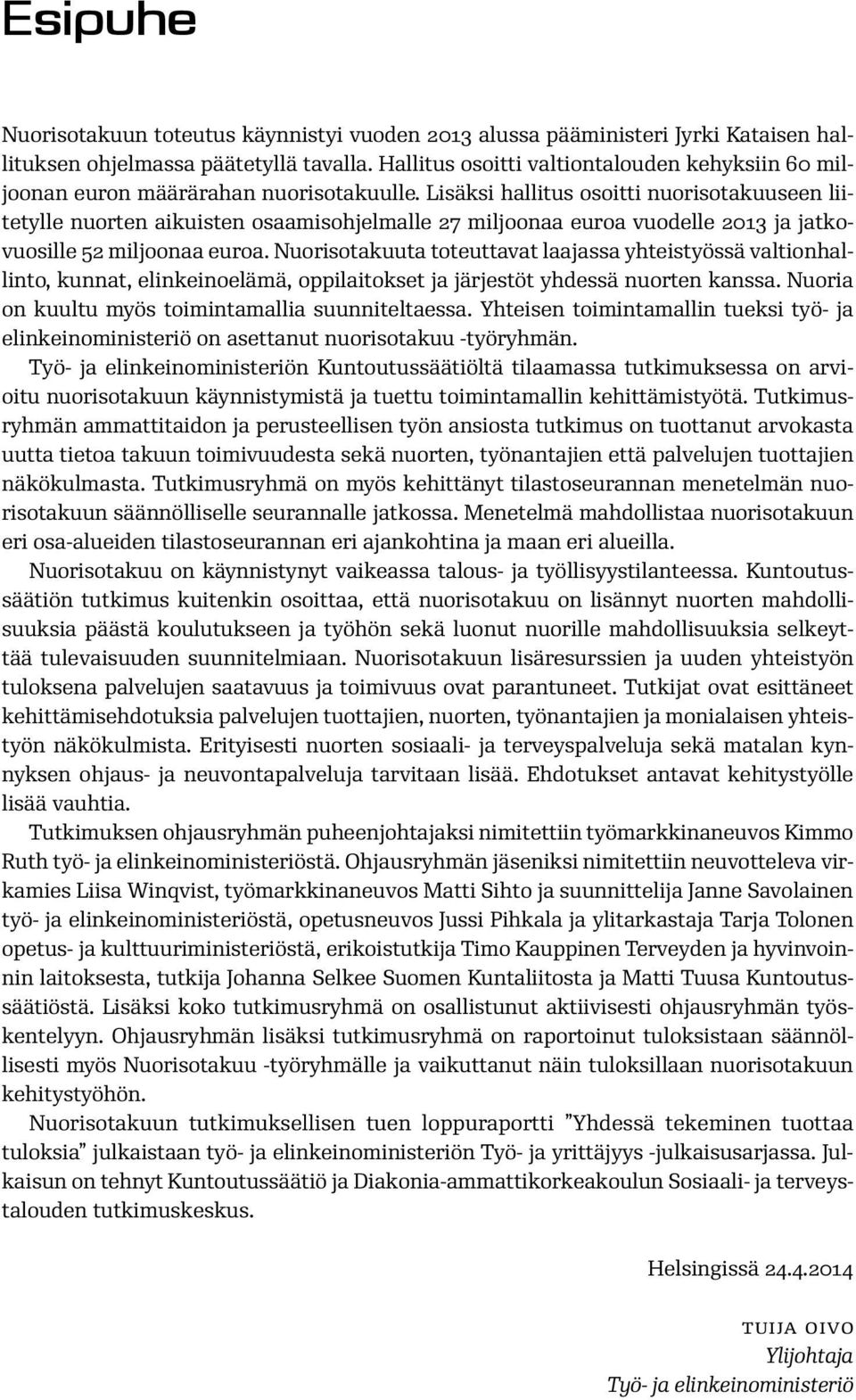 Lisäksi hallitus osoitti nuorisotakuuseen liitetylle nuorten aikuisten osaamisohjelmalle 27 miljoonaa euroa vuodelle 2013 ja jatkovuosille 52 miljoonaa euroa.