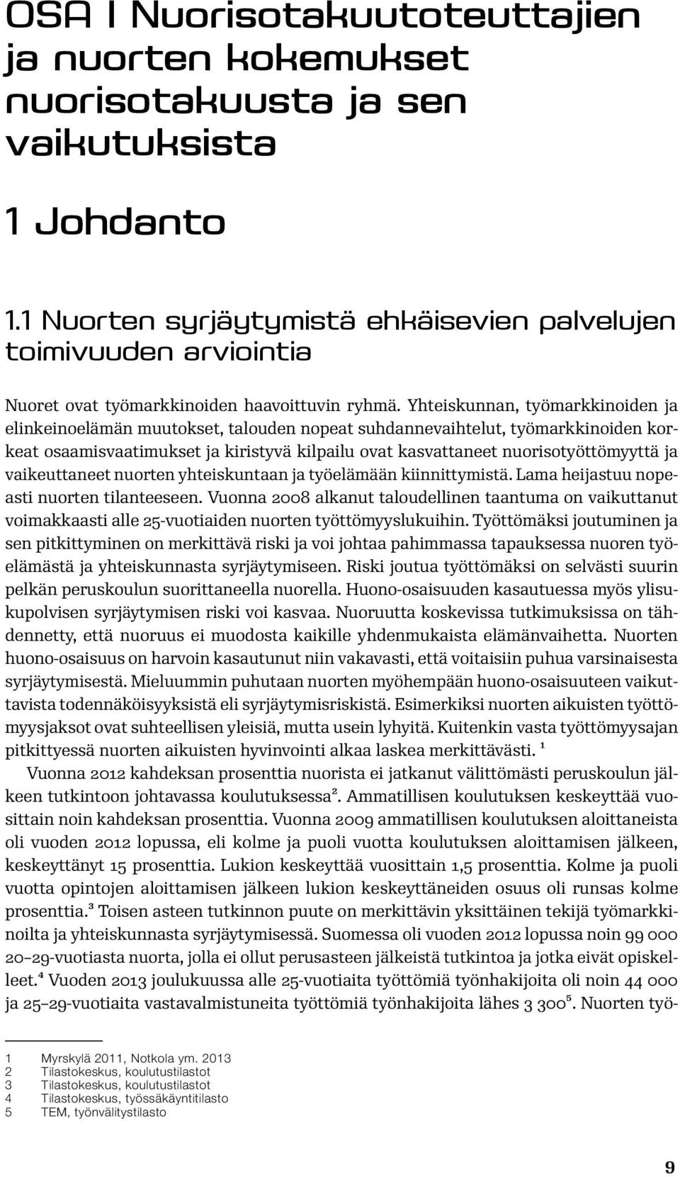 Yhteiskunnan, työmarkkinoiden ja elinkeinoelämän muutokset, talouden nopeat suhdannevaihtelut, työmarkkinoiden korkeat osaamisvaatimukset ja kiristyvä kilpailu ovat kasvattaneet nuorisotyöttömyyttä