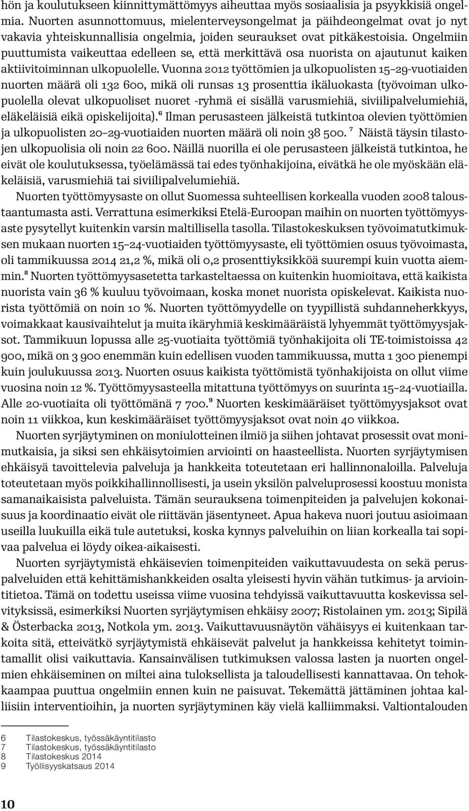 Ongelmiin puuttumista vaikeuttaa edelleen se, että merkittävä osa nuorista on ajautunut kaiken aktiivitoiminnan ulkopuolelle.
