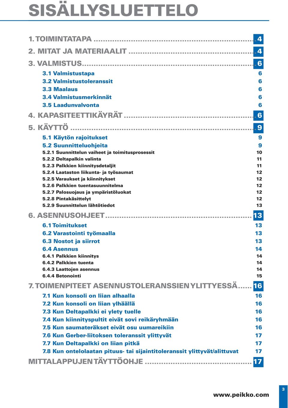 2.4 Laataston liikunta- ja työsaumat 12 5.2.5 Varaukset ja kiinnitykset 12 5.2.6 Palkkien tuentasuunnitelma 12 5.2.7 Palosuojaus ja ympäristöluokat 12 5.2.8 Pintakäsittelyt 12 5.2.9 Suunnittelun lähtötiedot 13 6.