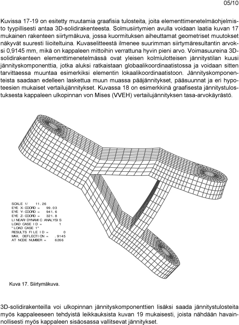 Kuvaselitteestä ilmenee suurimman siirtymäresultantin arvoksi 0,9145 mm, mikä on kappaleen mittoihin verrattuna hyvin pieni arvo.