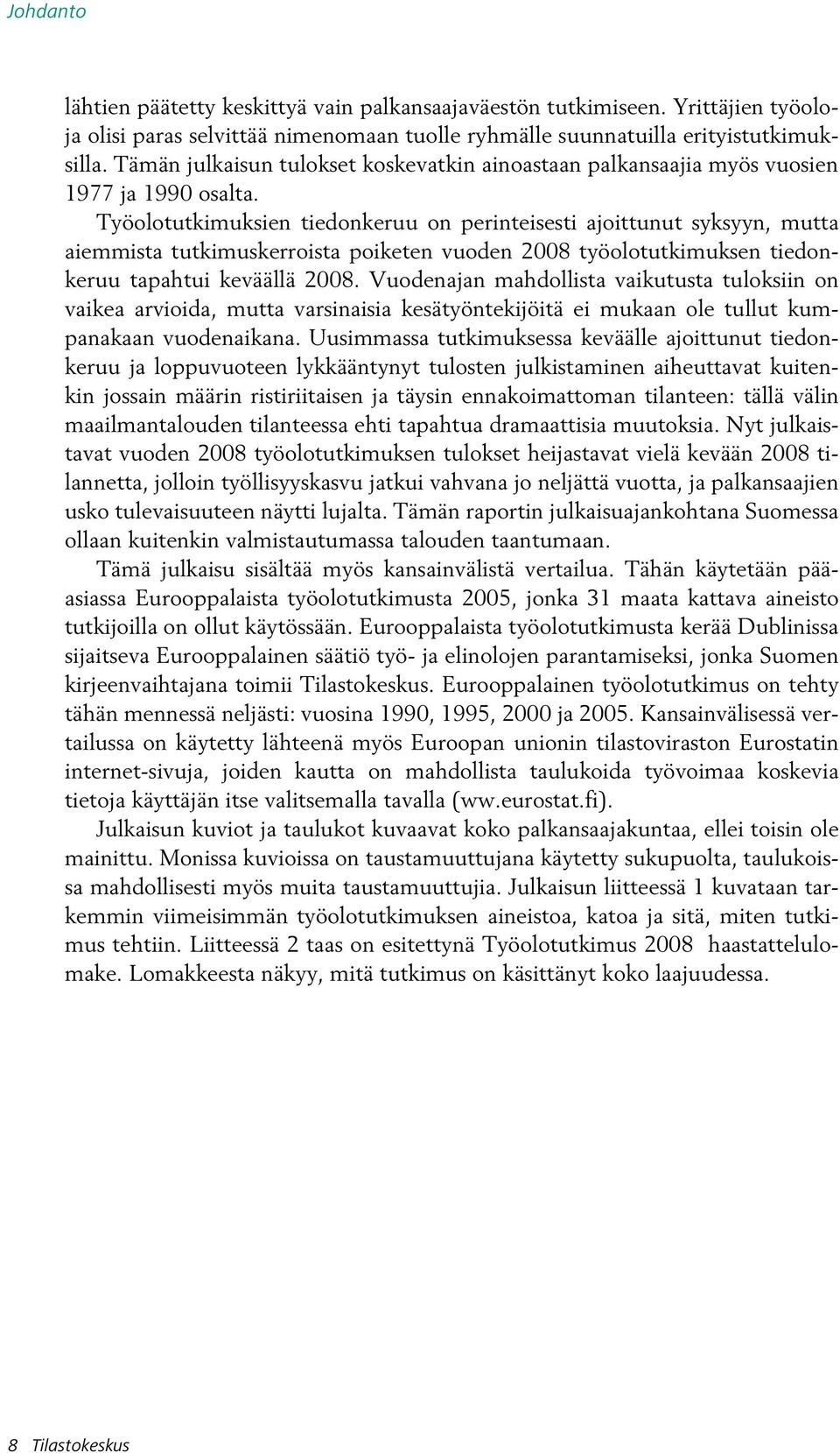 Työolotutkimuksien tiedonkeruu on perinteisesti ajoittunut syksyyn, mutta aiemmista tutkimuskerroista poiketen vuoden 2008 työolotutkimuksen tiedonkeruu tapahtui keväällä 2008.