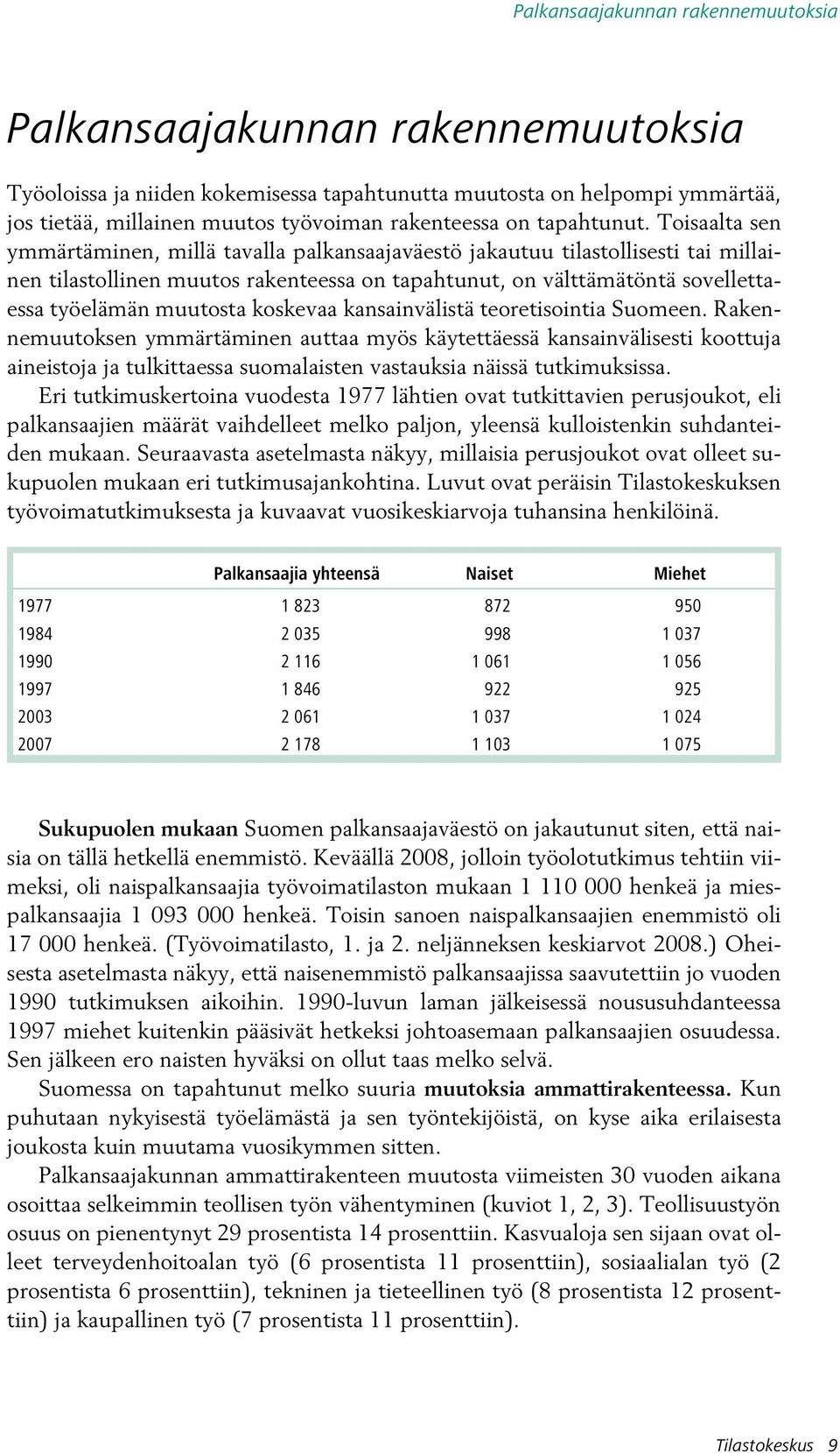 Toisaalta sen ymmärtäminen, millä tavalla palkansaajaväestö jakautuu tilastollisesti tai millainen tilastollinen muutos rakenteessa on tapahtunut, on välttämätöntä sovellettaessa työelämän muutosta