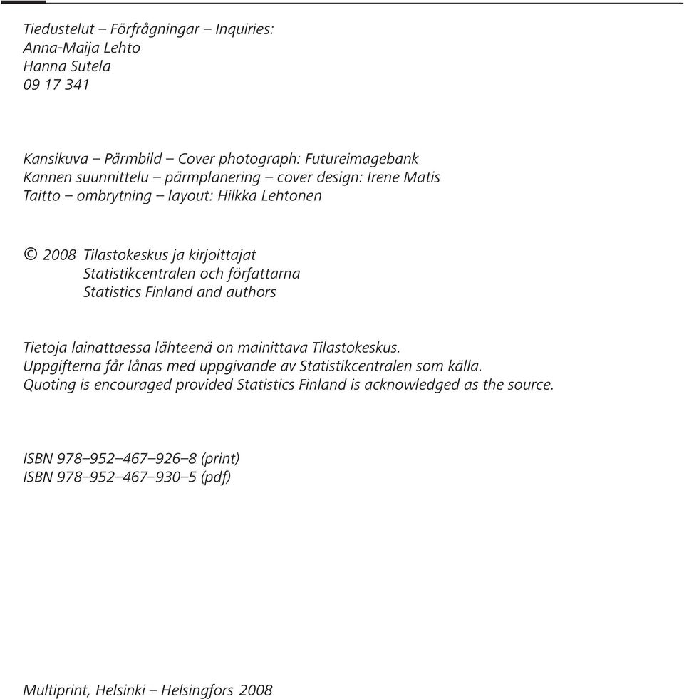 Statistics Finland and authors Tietoja lainattaessa lähteenä on mainittava Tilastokeskus. Uppgifterna får lånas med uppgivande av Statistikcentralen som källa.