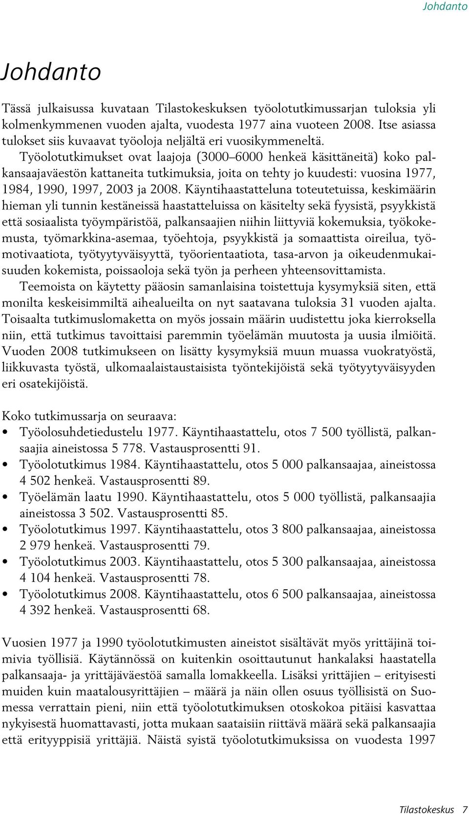 Työolotutkimukset ovat laajoja (3000 6000 henkeä käsittäneitä) koko palkansaajaväestön kattaneita tutkimuksia, joita on tehty jo kuudesti: vuosina 1977, 1984, 1990, 1997, 2003 ja 2008.