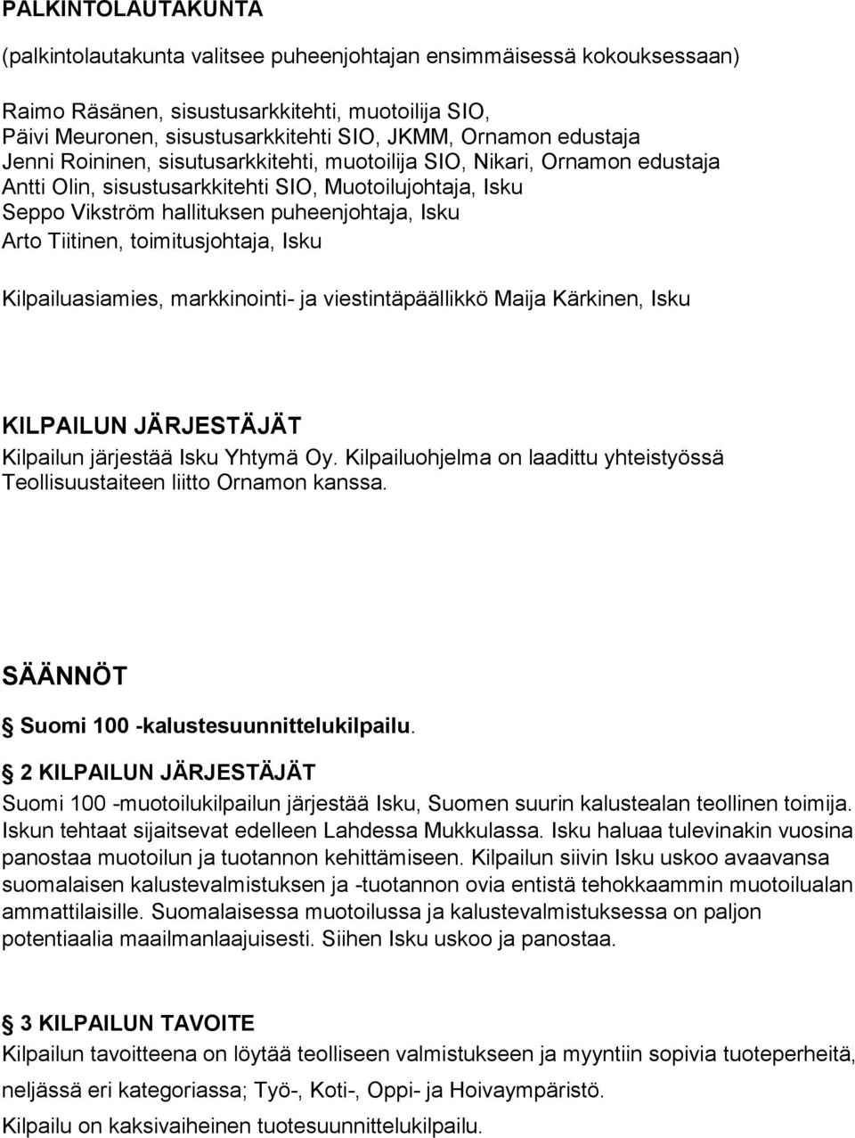 Tiitinen, toimitusjohtaja, Isku Kilpailuasiamies, markkinointi- ja viestintäpäällikkö Maija Kärkinen, Isku KILPAILUN JÄRJESTÄJÄT Kilpailun järjestää Isku Yhtymä Oy.