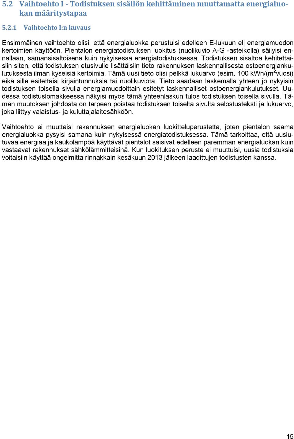 Todistuksen sisältöä kehitettäisiin siten, että todistuksen etusivulle lisättäisiin tieto rakennuksen laskennallisesta ostoenergiankulutuksesta ilman kyseisiä kertoimia.