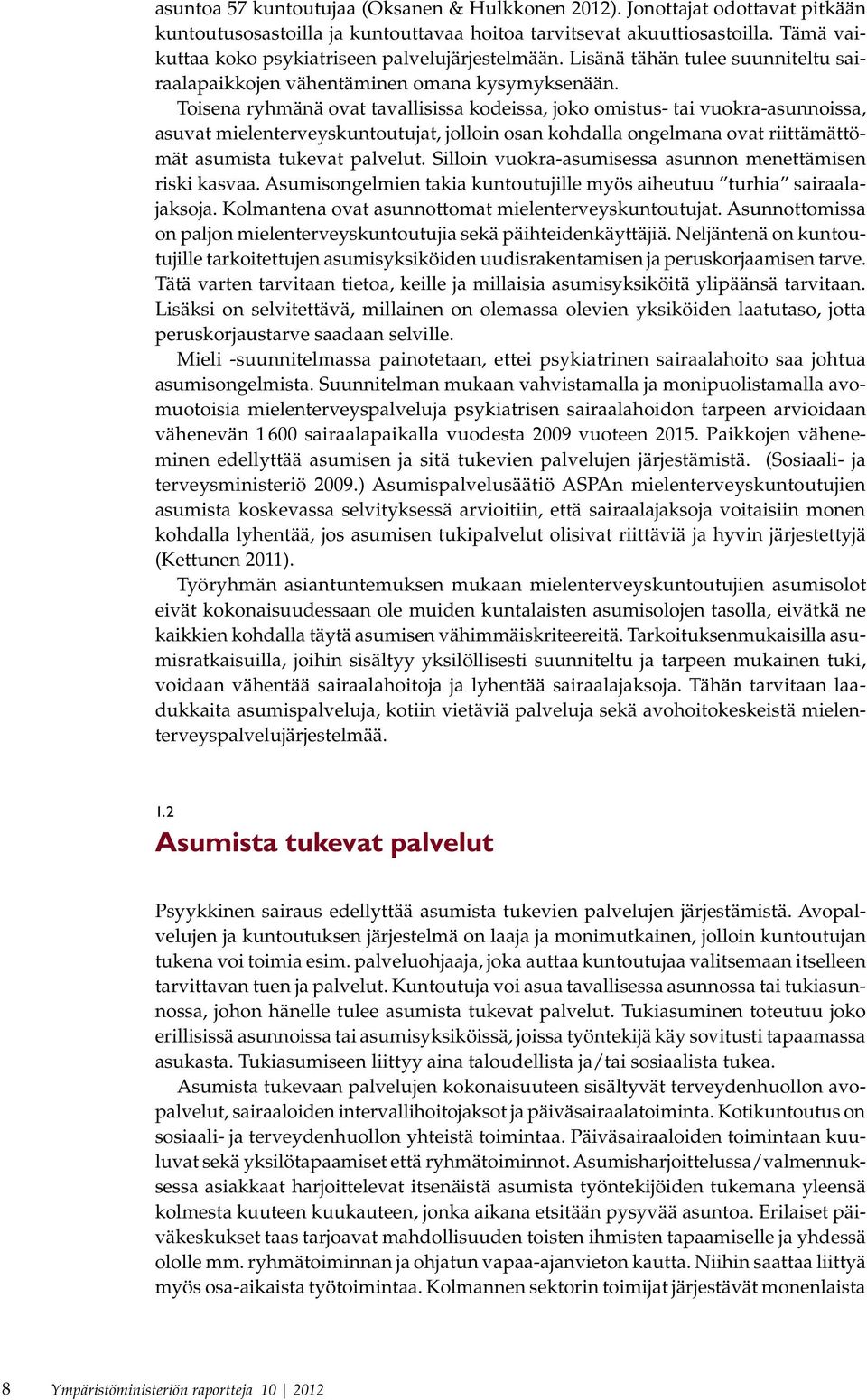 Toisena ryhmänä ovat tavallisissa kodeissa, joko omistus- tai vuokra-asunnoissa, asuvat mielenterveyskuntoutujat, jolloin osan kohdalla ongelmana ovat riittämättömät asumista tukevat palvelut.