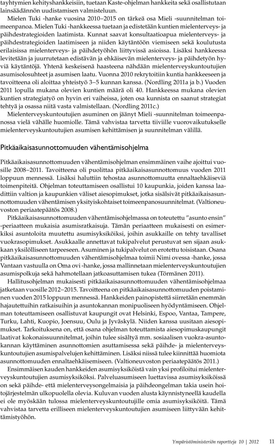 Kunnat saavat konsultaatioapua mielenterveys- ja päihdestrategioiden laatimiseen ja niiden käytäntöön viemiseen sekä koulutusta erilaisissa mielenterveys- ja päihdetyöhön liittyvissä asioissa.