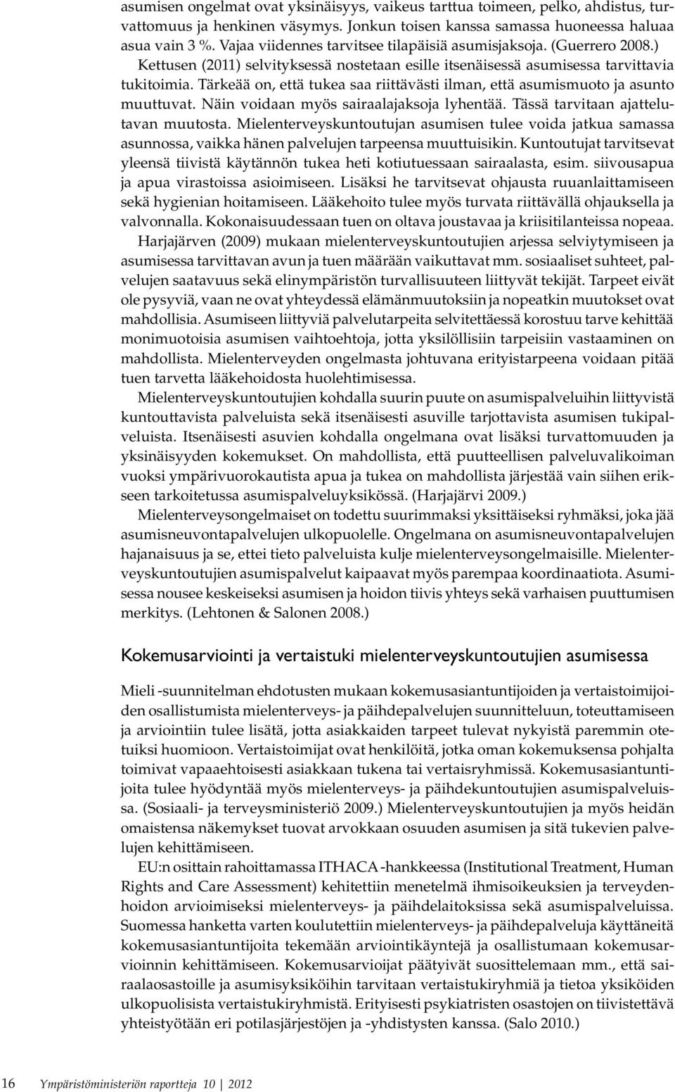 Tärkeää on, että tukea saa riittävästi ilman, että asumismuoto ja asunto muuttuvat. Näin voidaan myös sairaalajaksoja lyhentää. Tässä tarvitaan ajattelutavan muutosta.