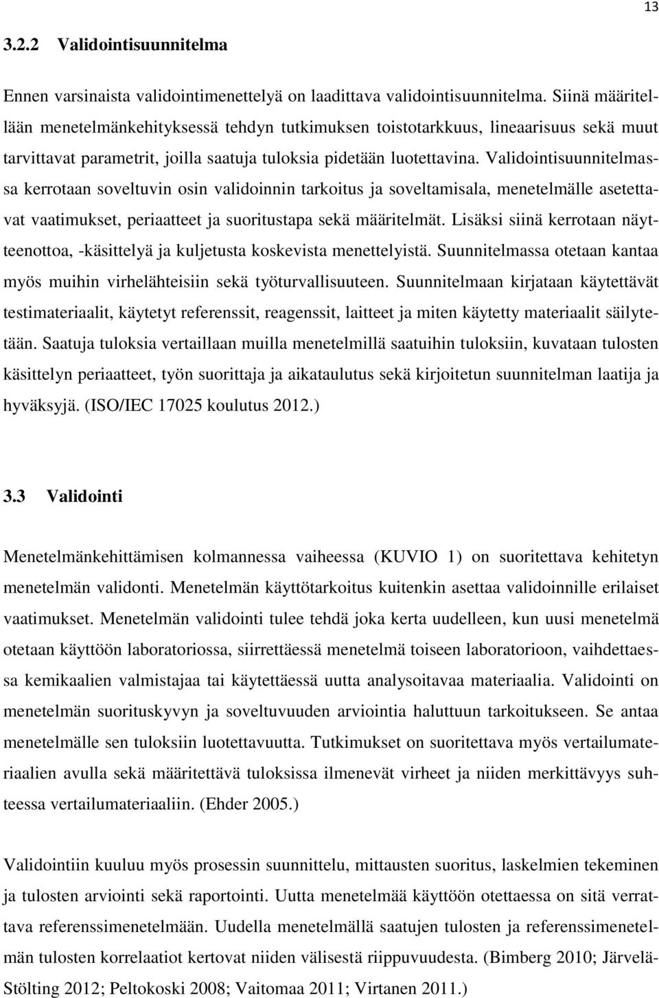 Validointisuunnitelmassa kerrotaan soveltuvin osin validoinnin tarkoitus ja soveltamisala, menetelmälle asetettavat vaatimukset, periaatteet ja suoritustapa sekä määritelmät.