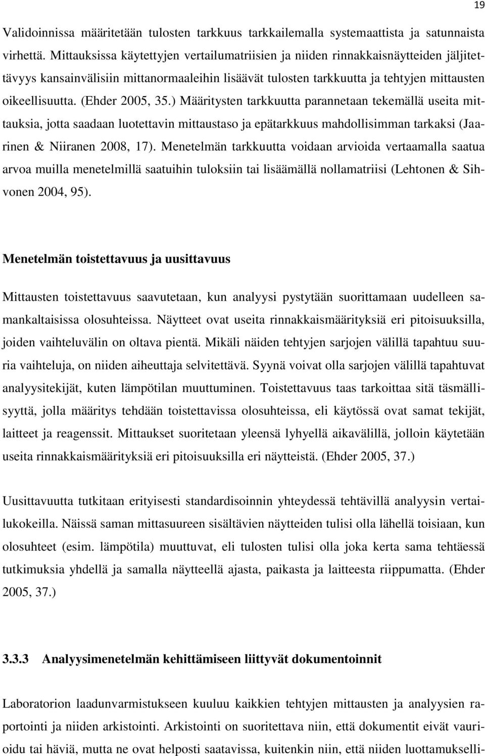 (Ehder 2005, 35.) Määritysten tarkkuutta parannetaan tekemällä useita mittauksia, jotta saadaan luotettavin mittaustaso ja epätarkkuus mahdollisimman tarkaksi (Jaarinen & Niiranen 2008, 17).