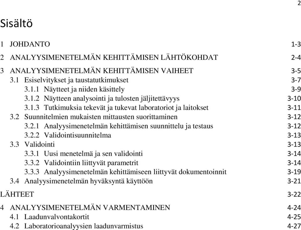 2.2 Validointisuunnitelma 3-13 3.3 Validointi 3-13 3.3.1 Uusi menetelmä ja sen validointi 3-14 3.3.2 Validointiin liittyvät parametrit 3-14 3.3.3 Analyysimenetelmän kehittämiseen liittyvät dokumentoinnit 3-19 3.