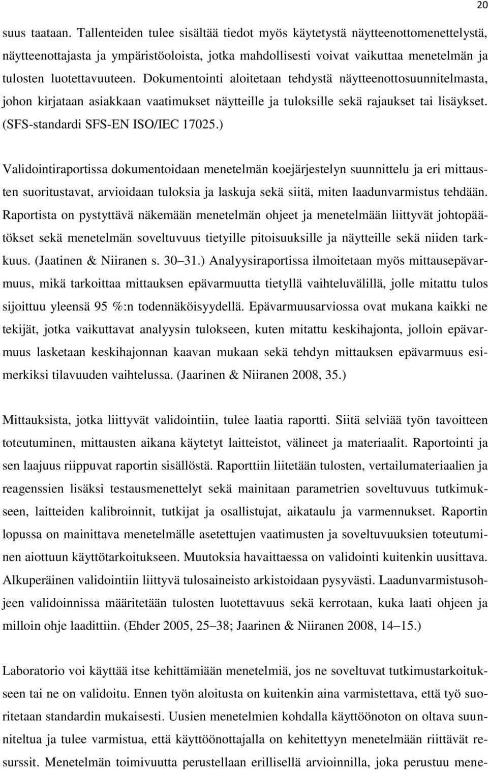 Dokumentointi aloitetaan tehdystä näytteenottosuunnitelmasta, johon kirjataan asiakkaan vaatimukset näytteille ja tuloksille sekä rajaukset tai lisäykset. (SFS-standardi SFS-EN ISO/IEC 17025.