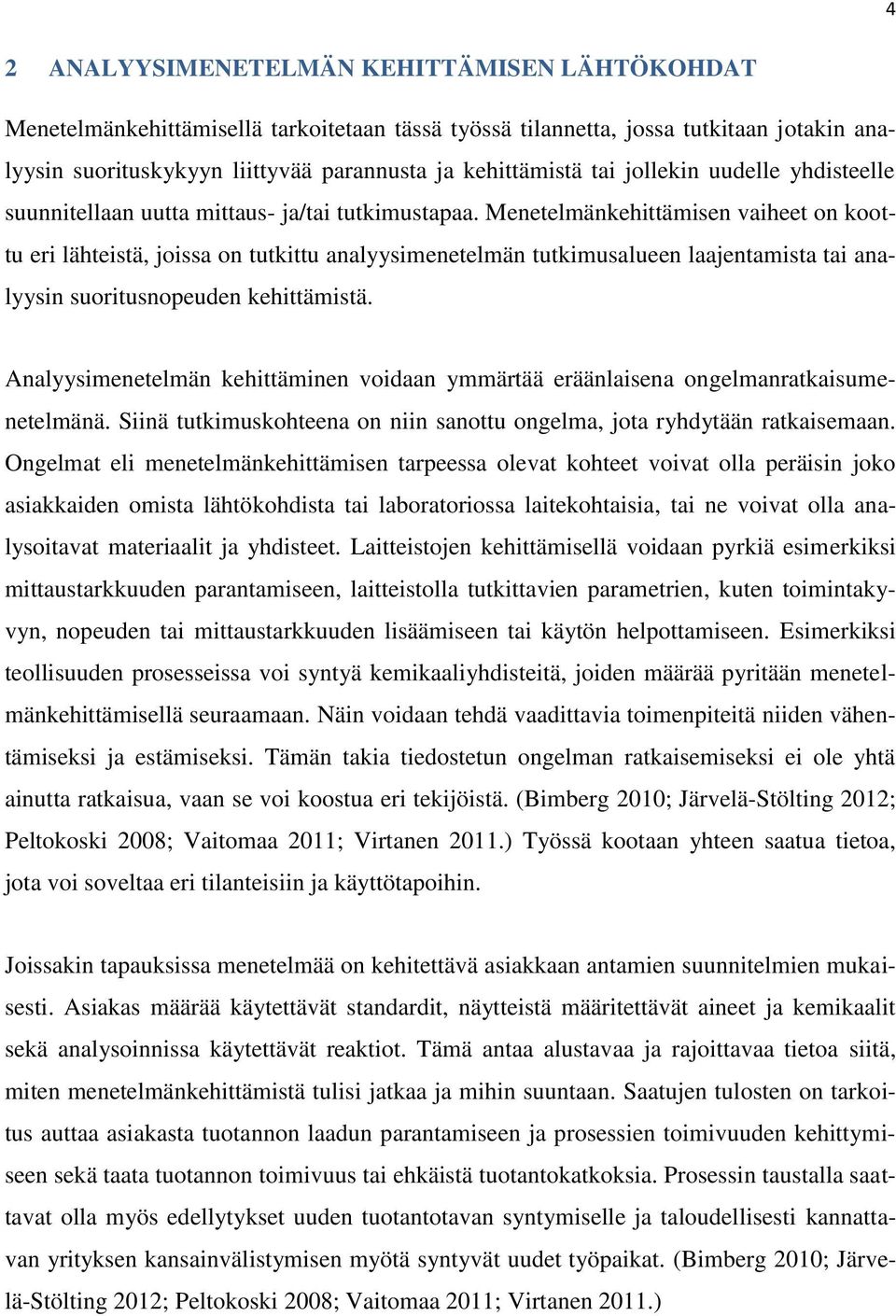 Menetelmänkehittämisen vaiheet on koottu eri lähteistä, joissa on tutkittu analyysimenetelmän tutkimusalueen laajentamista tai analyysin suoritusnopeuden kehittämistä.