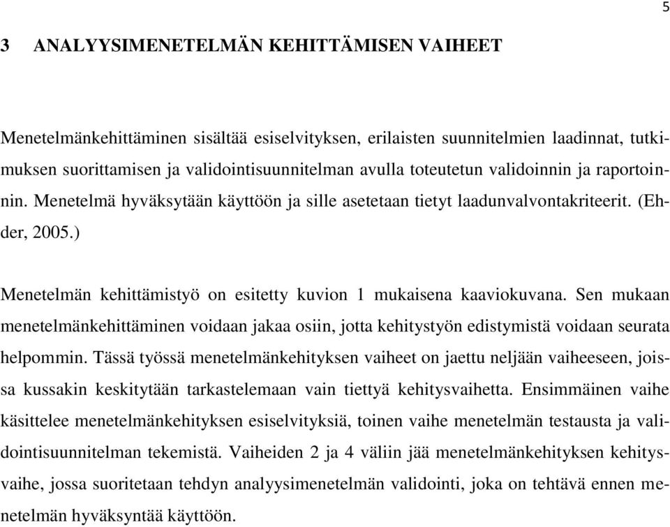 Sen mukaan menetelmänkehittäminen voidaan jakaa osiin, jotta kehitystyön edistymistä voidaan seurata helpommin.