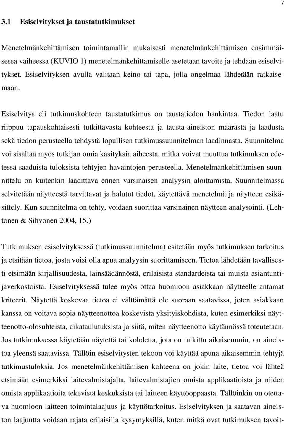 Tiedon laatu riippuu tapauskohtaisesti tutkittavasta kohteesta ja tausta-aineiston määrästä ja laadusta sekä tiedon perusteella tehdystä lopullisen tutkimussuunnitelman laadinnasta.