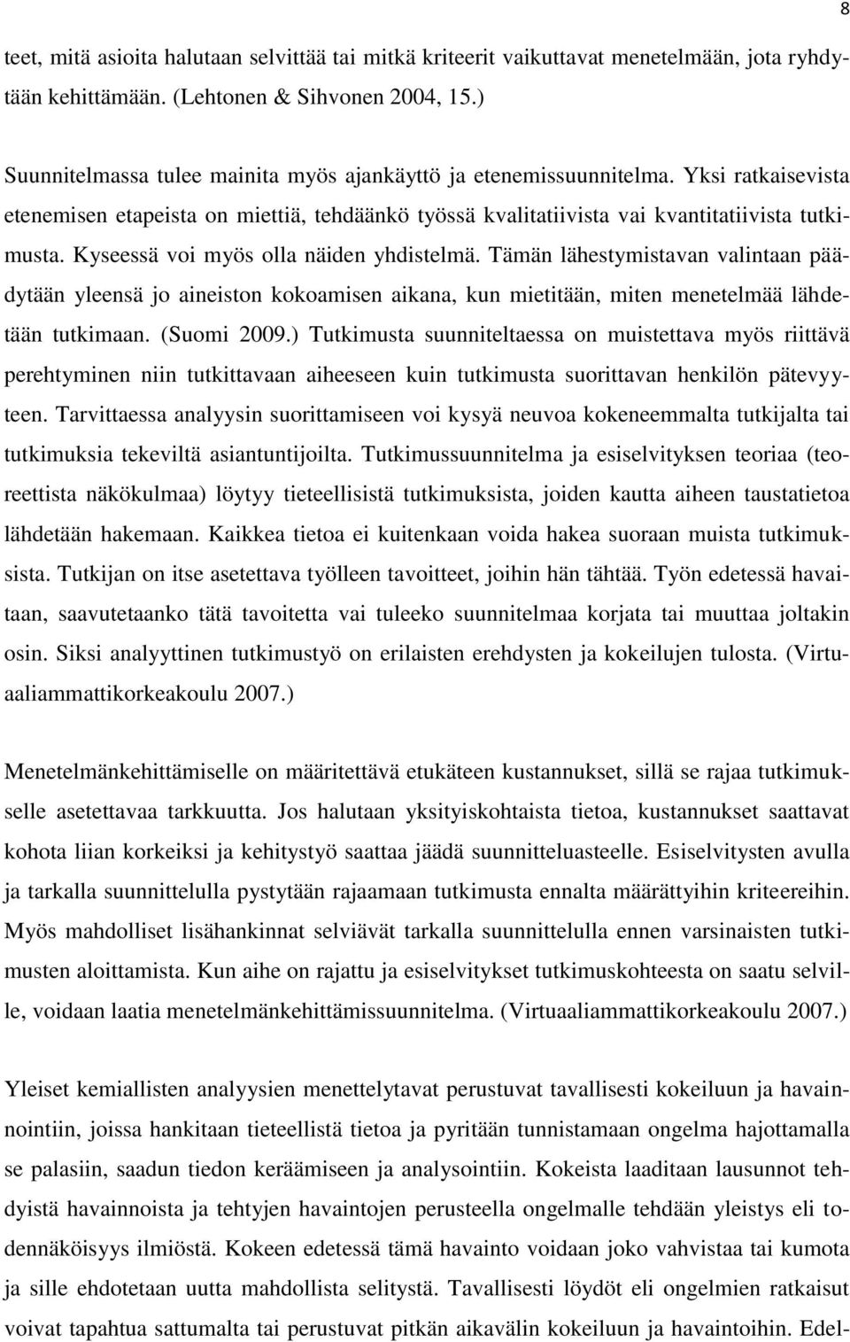 Kyseessä voi myös olla näiden yhdistelmä. Tämän lähestymistavan valintaan päädytään yleensä jo aineiston kokoamisen aikana, kun mietitään, miten menetelmää lähdetään tutkimaan. (Suomi 2009.