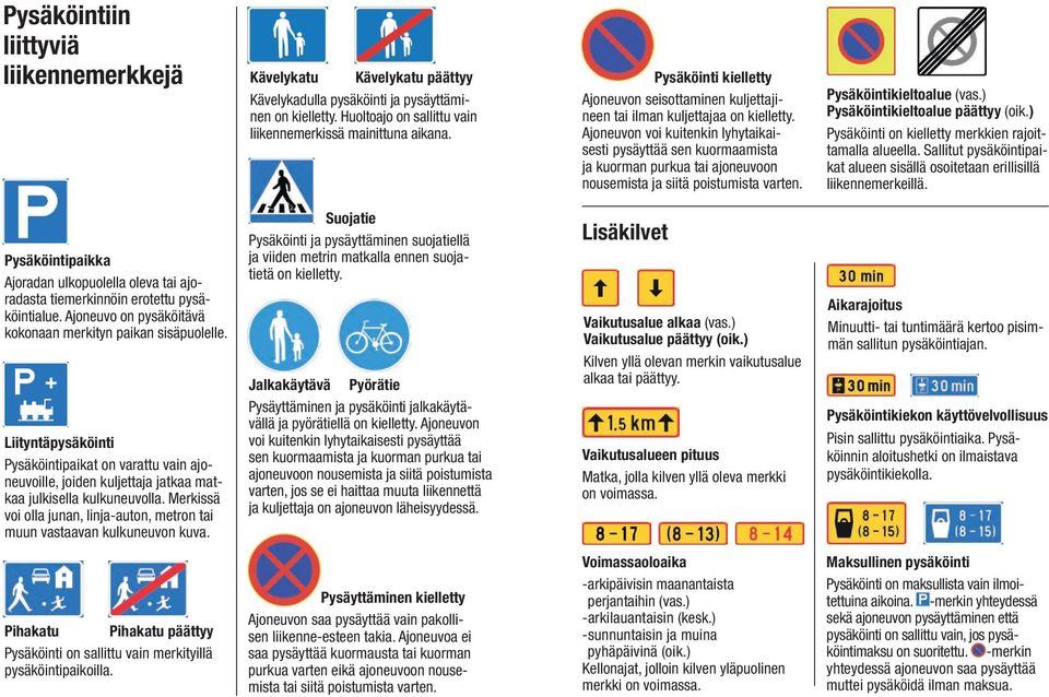 Ajoneuvon voi kuitenkin lyhytaikaisesti pysäyttää sen kuormaamista ja kuorman purkua tai ajoneuvoon nousemista ja siitä poistumista varten. Pysäköintikieltoalue (vas.