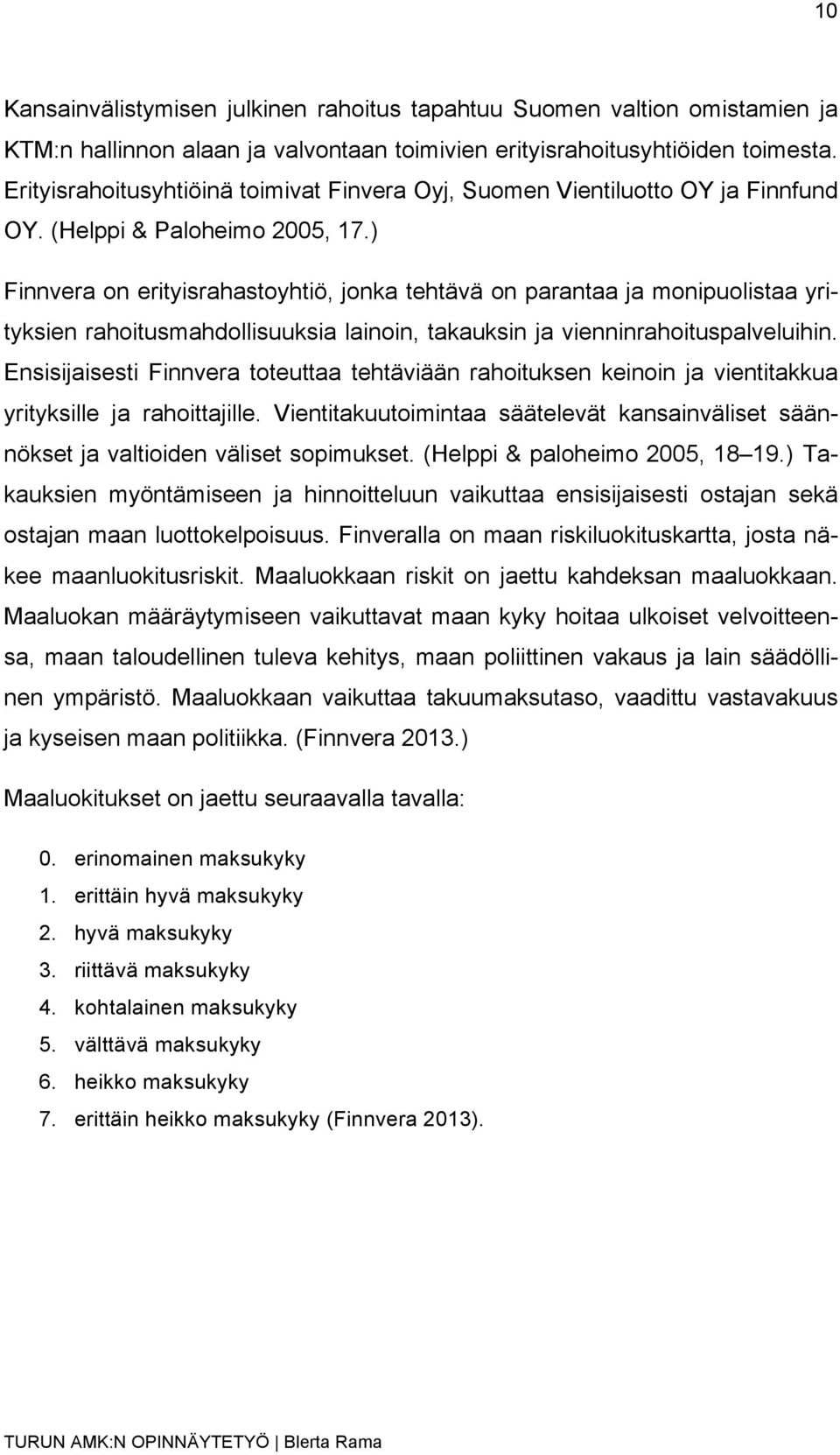 ) Finnvera on erityisrahastoyhtiö, jonka tehtävä on parantaa ja monipuolistaa yrityksien rahoitusmahdollisuuksia lainoin, takauksin ja vienninrahoituspalveluihin.