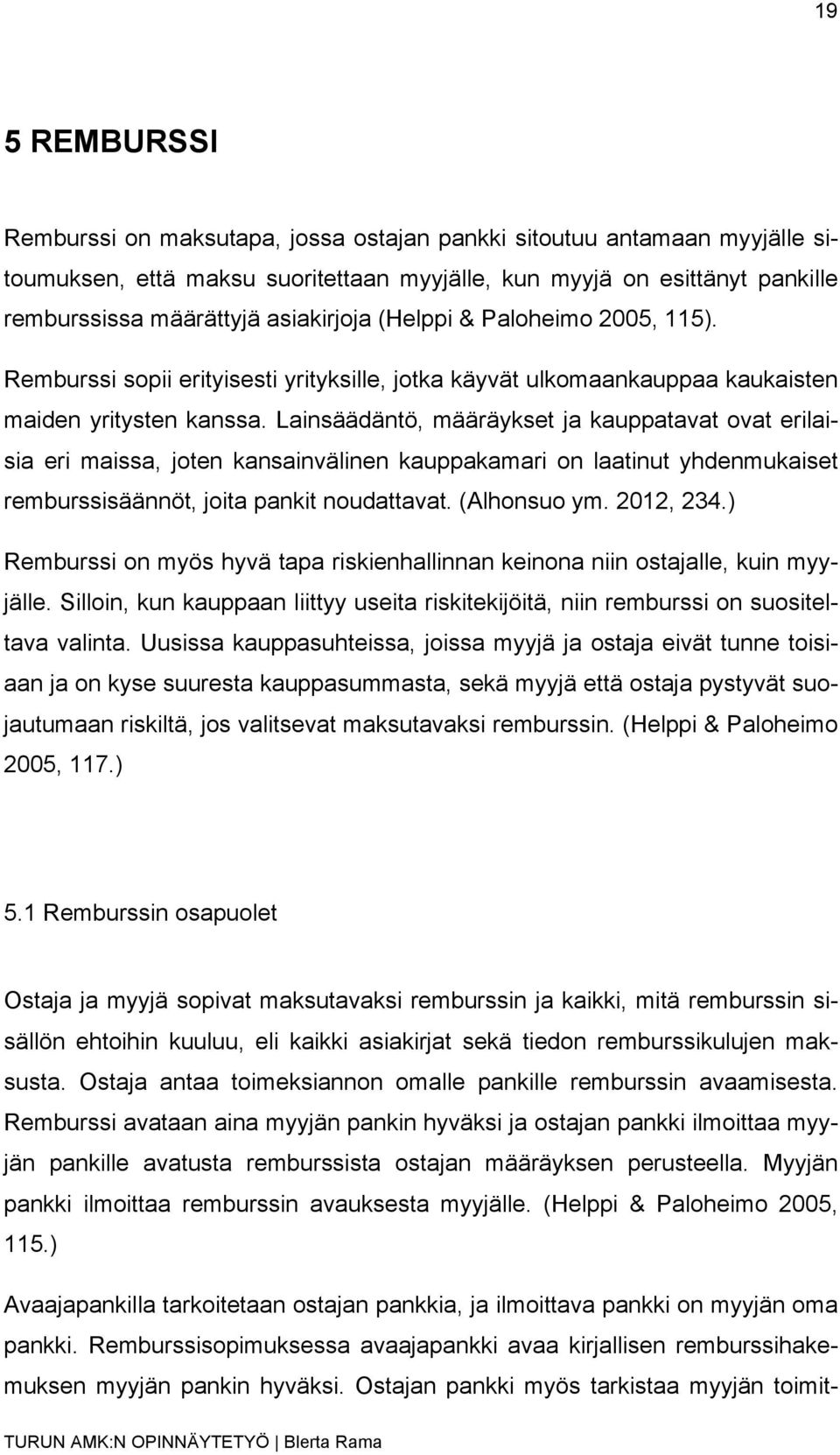 Lainsäädäntö, määräykset ja kauppatavat ovat erilaisia eri maissa, joten kansainvälinen kauppakamari on laatinut yhdenmukaiset remburssisäännöt, joita pankit noudattavat. (Alhonsuo ym. 2012, 234.