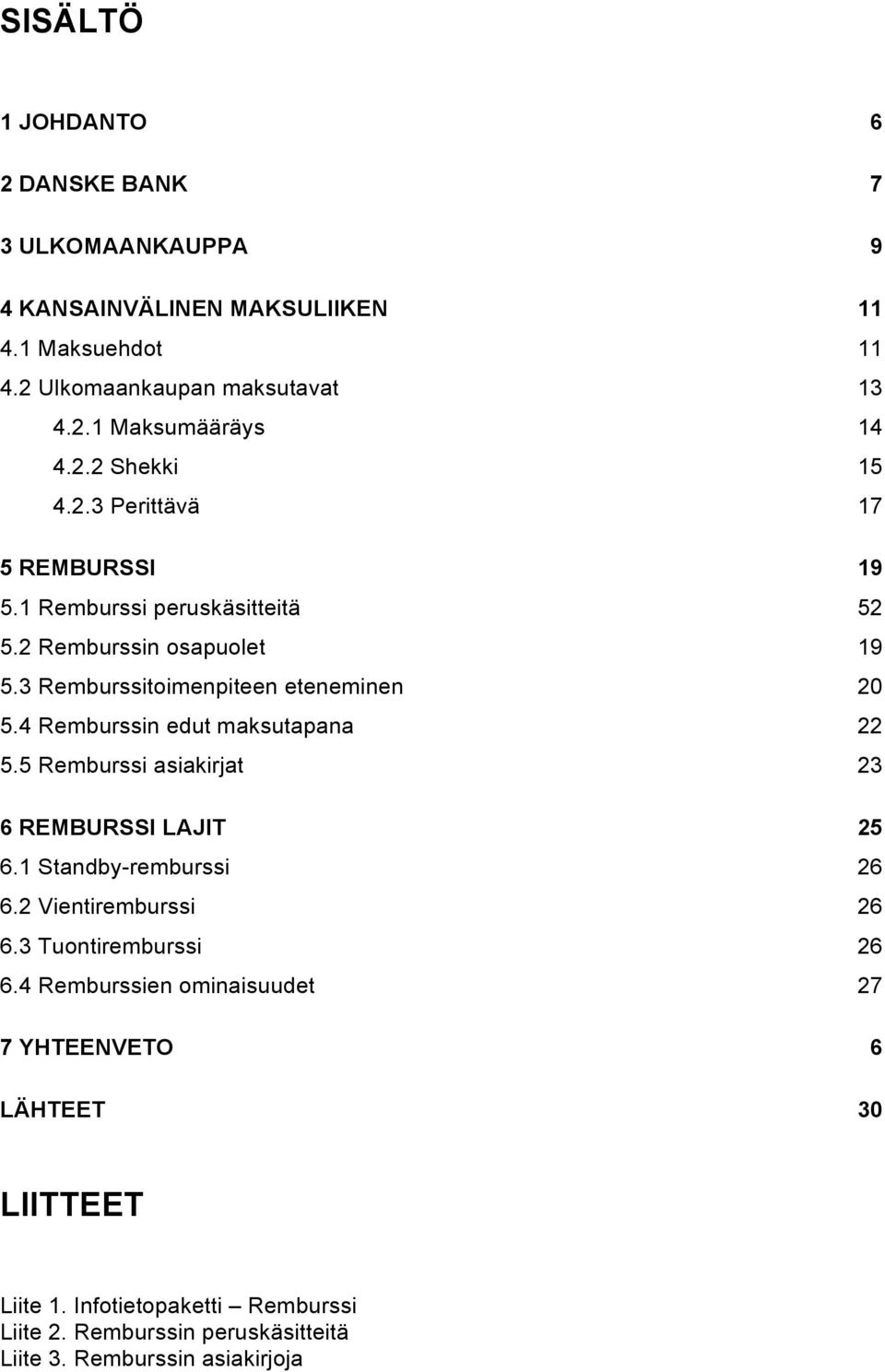 4 Remburssin edut maksutapana 22 5.5 Remburssi asiakirjat 23 6 REMBURSSI LAJIT 25 6.1 Standby-remburssi 26 6.2 Vientiremburssi 26 6.3 Tuontiremburssi 26 6.